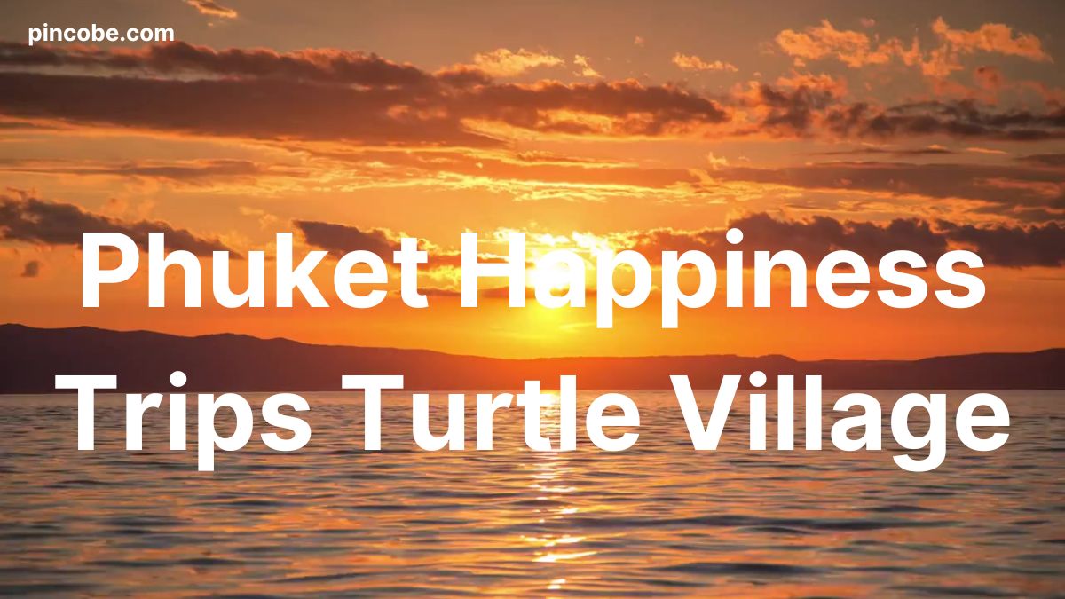 Phuket Happiness Trips Turtle Village